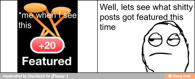 Well, lets see what shitty
posts got featured this
time