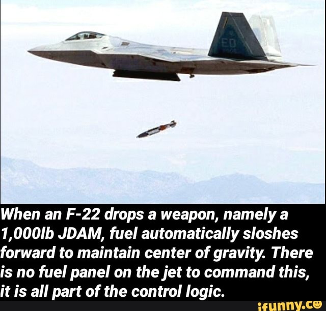 When an F-22 drops a weapon, namely a 1,000Ib JDAM, fuel automatically ...