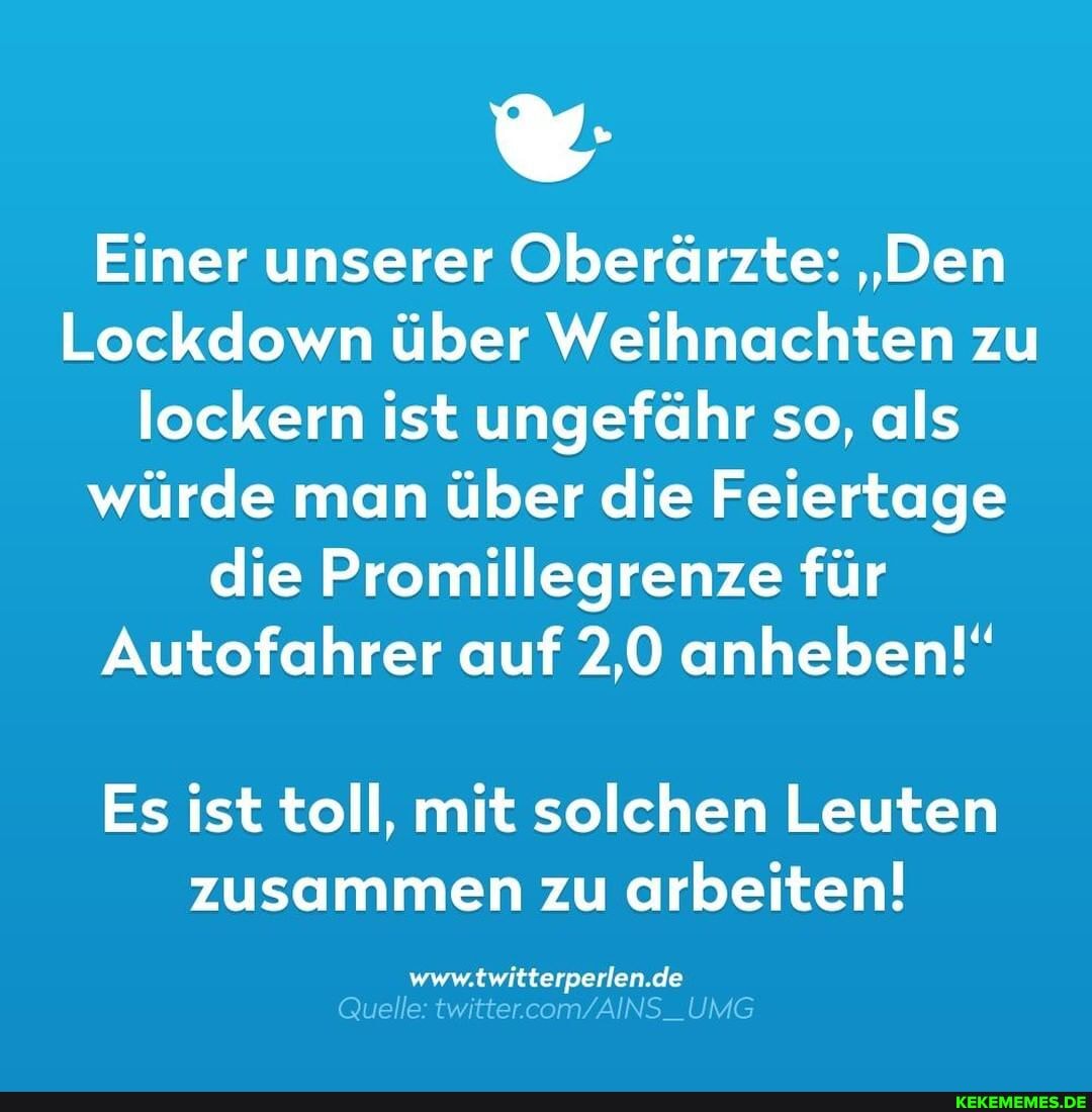 Einer unserer Oberärzte: "Den
Lockdown über Weihnachten zu lockern ist ungefähr so, als würde man über die Feiertage die Promillegrenze für
Autofahrer auf 2,0 anheben!"
Es ist toll, mit solchen Leuten zusammen zu arbeiten!
de
Quelle: