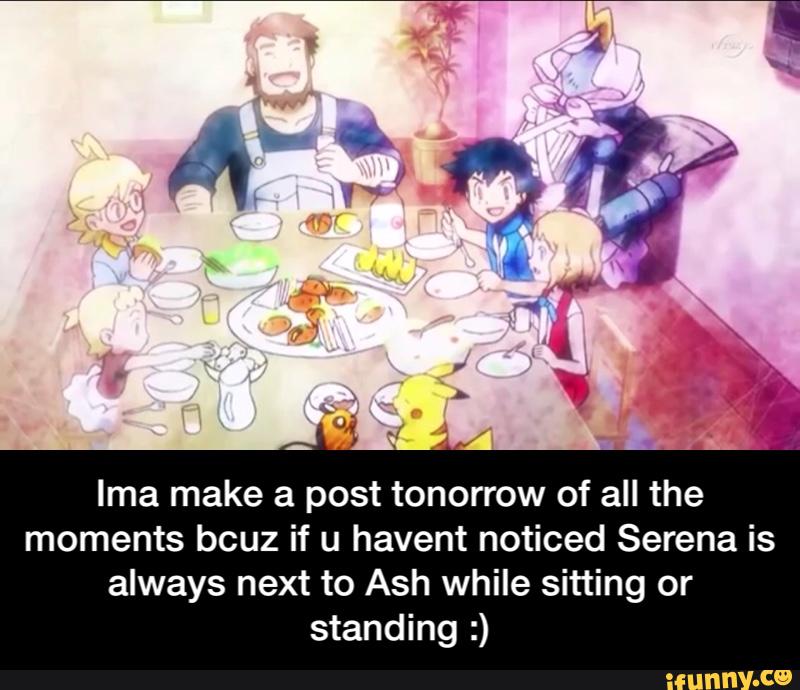 Ima make a post tonorrow of all the
moments bcuz if u havent noticed Serena is
always next to Ash while sitting or
standing :) - Ima make a post tonorrow of all the moments bcuz if u havent noticed Serena is always next to Ash while sitting or standing :)