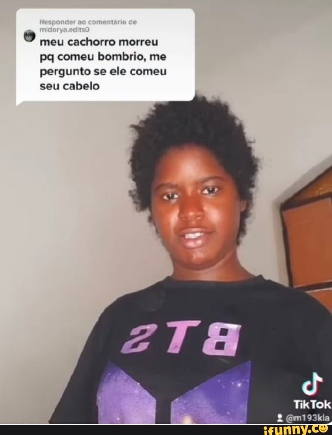 meu cachorro morreu pq comeu bombrio, me pergunto se ele comeu seu cabelo
TikTok