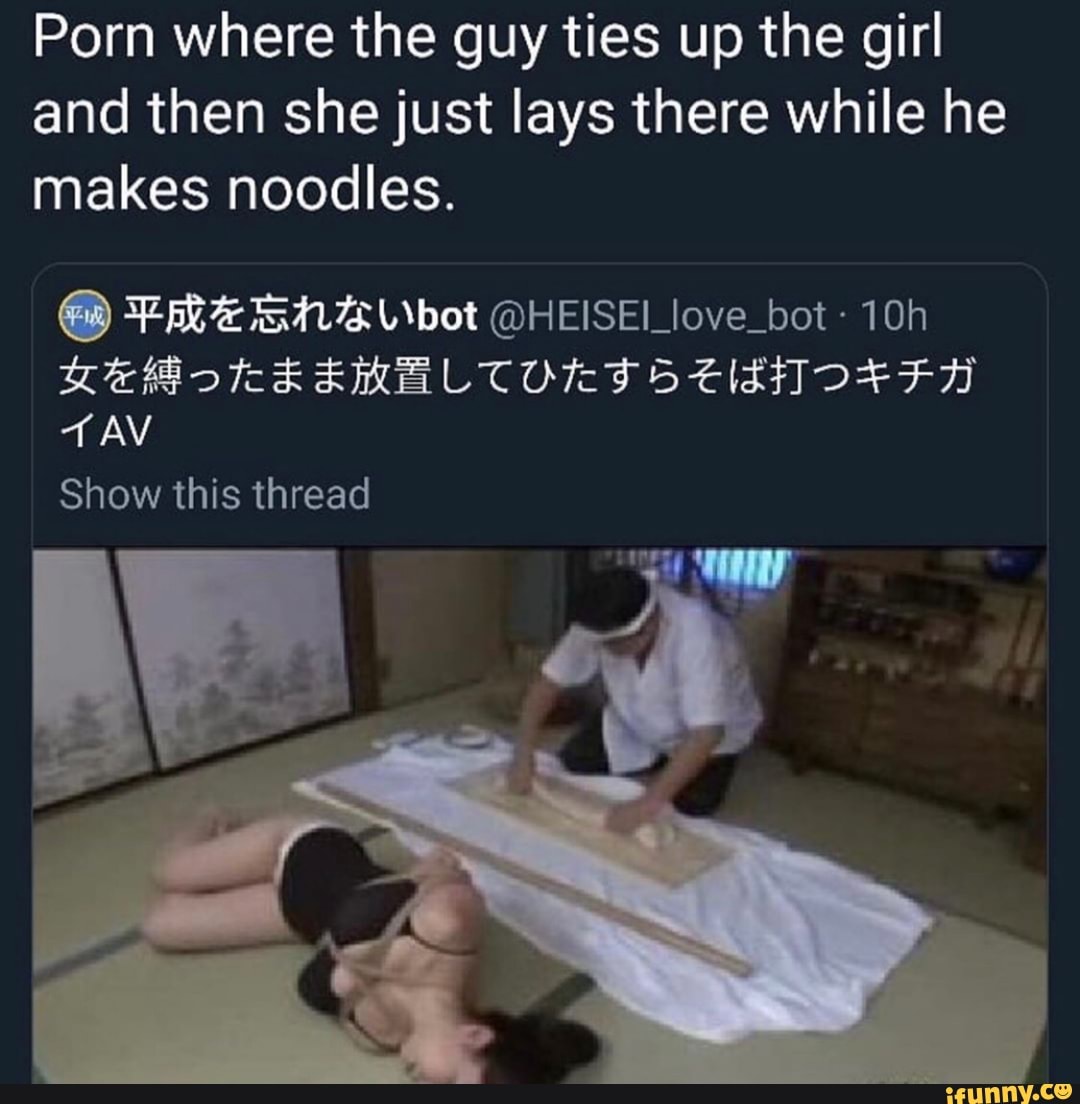 Porn where the guy ties up the girl and then she just lays ...