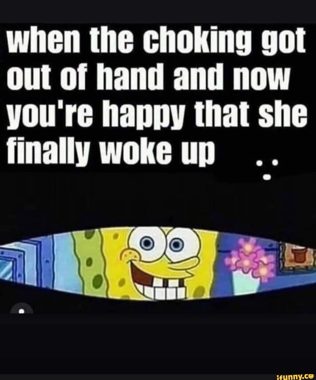 When The Choking Got Out Of Hand And Now You Re Happy That She Finally Woke Up Ifunny