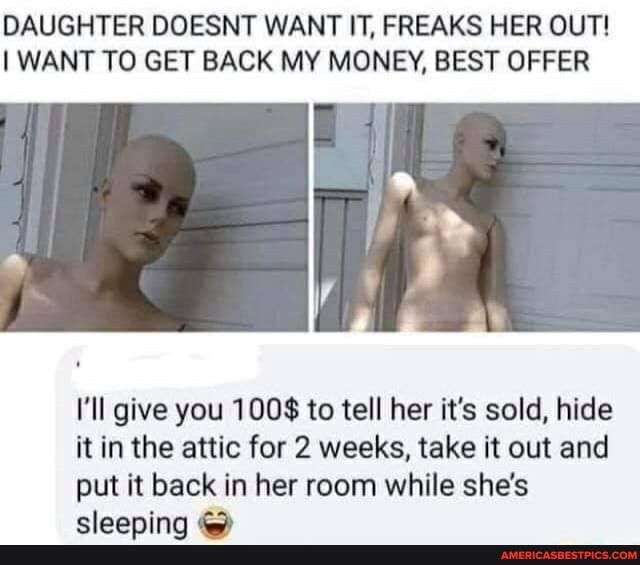 DAUGHTER DOESNT WANT IT, FREAKS HER OUT!
I WANT TO GET BACK MY MONEY, BEST OFFER
I'll give you 100$ to tell her it's sold, hide it in the attic for 2 weeks, take it out and put it back in her room while she's sleeping @