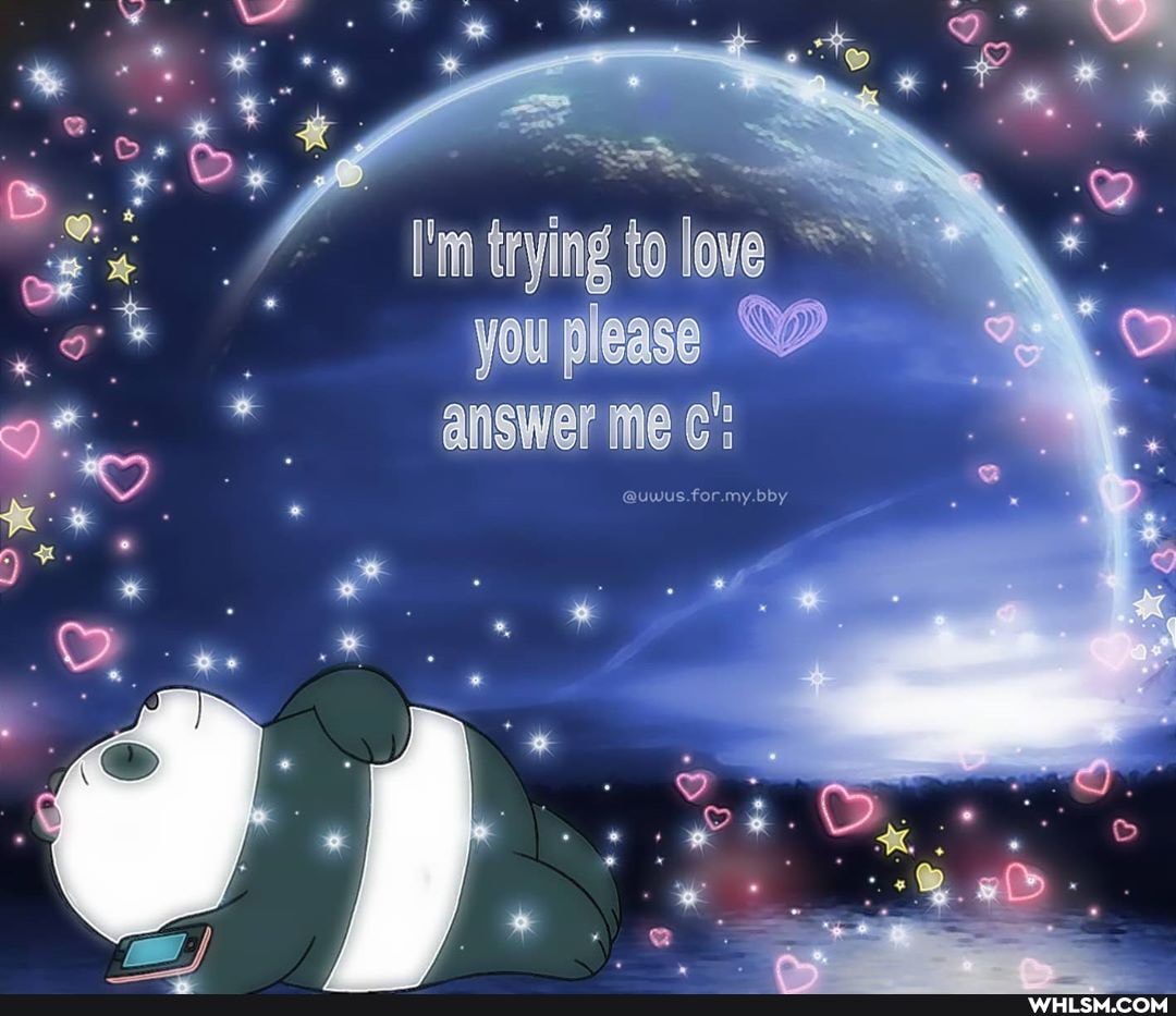 trying to love you please
answer me
for my