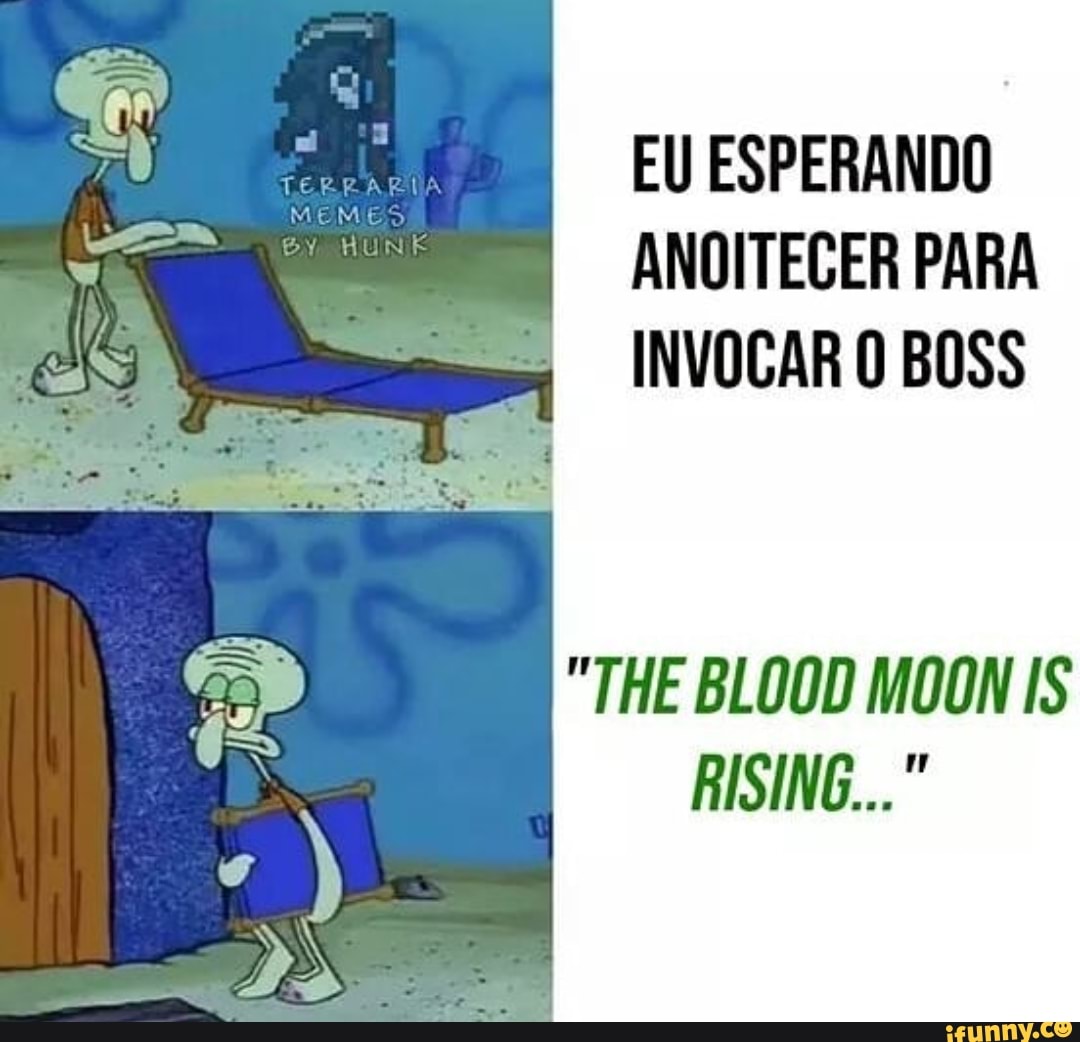 EU ESPERANDO
ANOITECER PARA
INVOCAR O BOSS
"THE BLOOD MOON IS