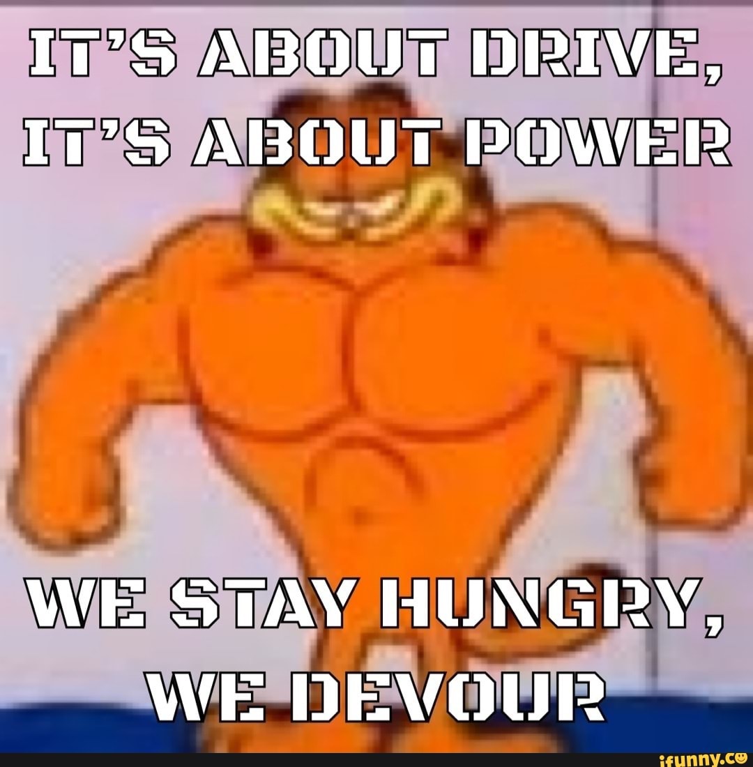 In'S ABOUT DRIVE, In'S ABOUT POWER WE STAY HUNGRY, WE DEVOUR iFunny