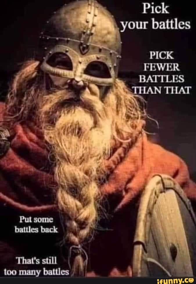 Pick
\your battles
PICK RPEWER BATTLES THAT
some
back
That's still many batiles