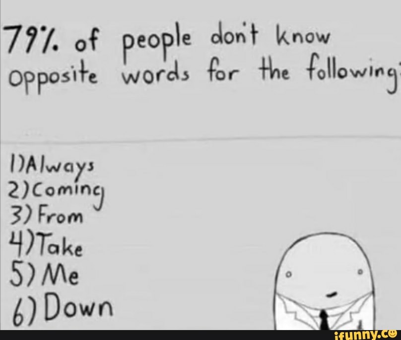 777 Of People Dont Know Opposite Words For The Following IFunny