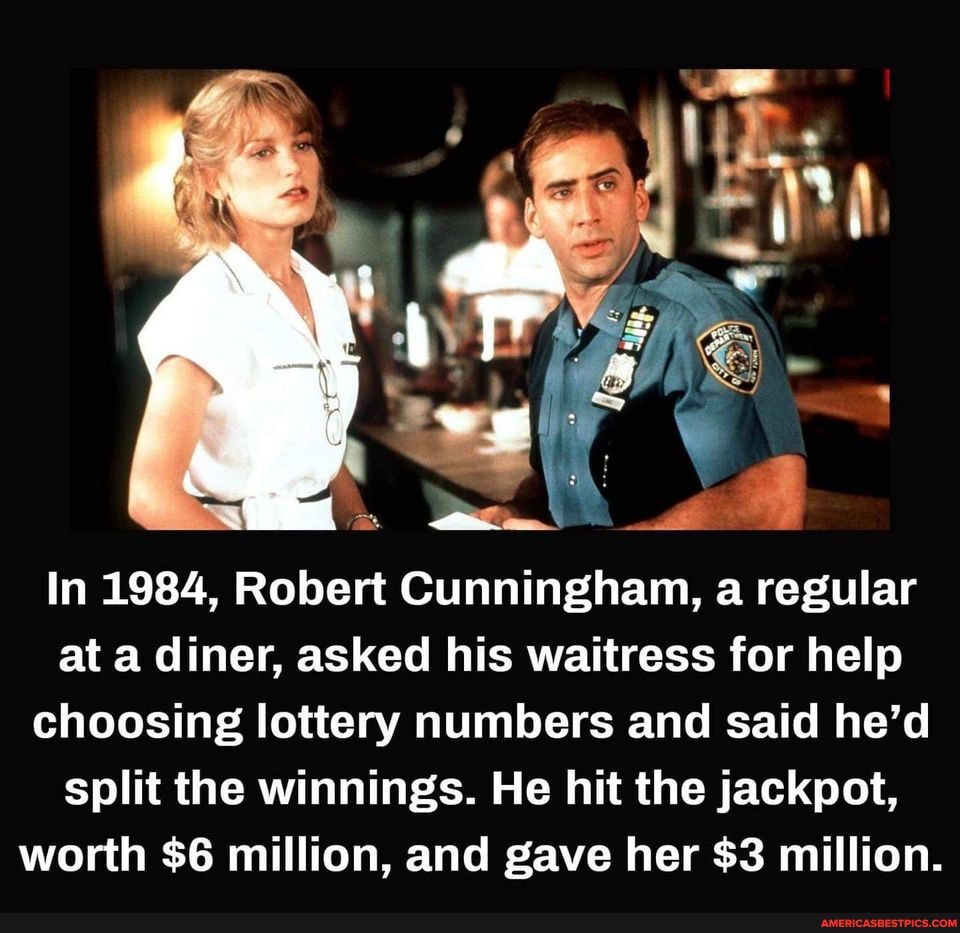 In 1984, Robert Cunningham, a regular at a diner, asked his waitress for help choosing lottery numbers and said he'd split the winnings. He hit the jackpot, worth $6 million, and gave her $3 million.