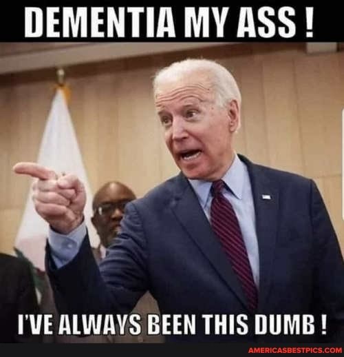 DEMENTIA MY ASS!
I'VE ALWAYS BEEN THIS DUMB!