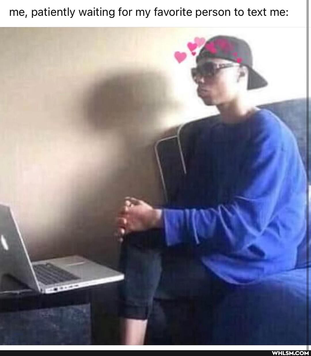 me, patiently waiting for my favorite person to text me: