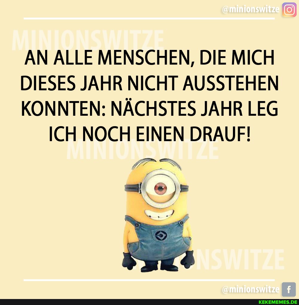 AN ALLE MENSCHEN, DIE MICH DIESES JAHR NICHT AUSSTEHEN KONNTEN: NÄCHSTES JAHR LEG ICH NOCH EINEN DRAUF!