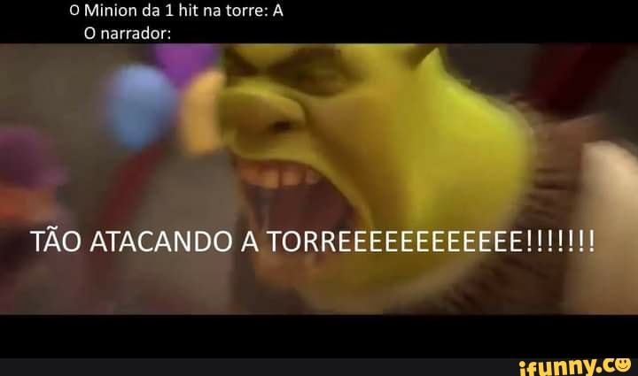 O Minion da hit na torre: narrador:
TÃO ATACANDO