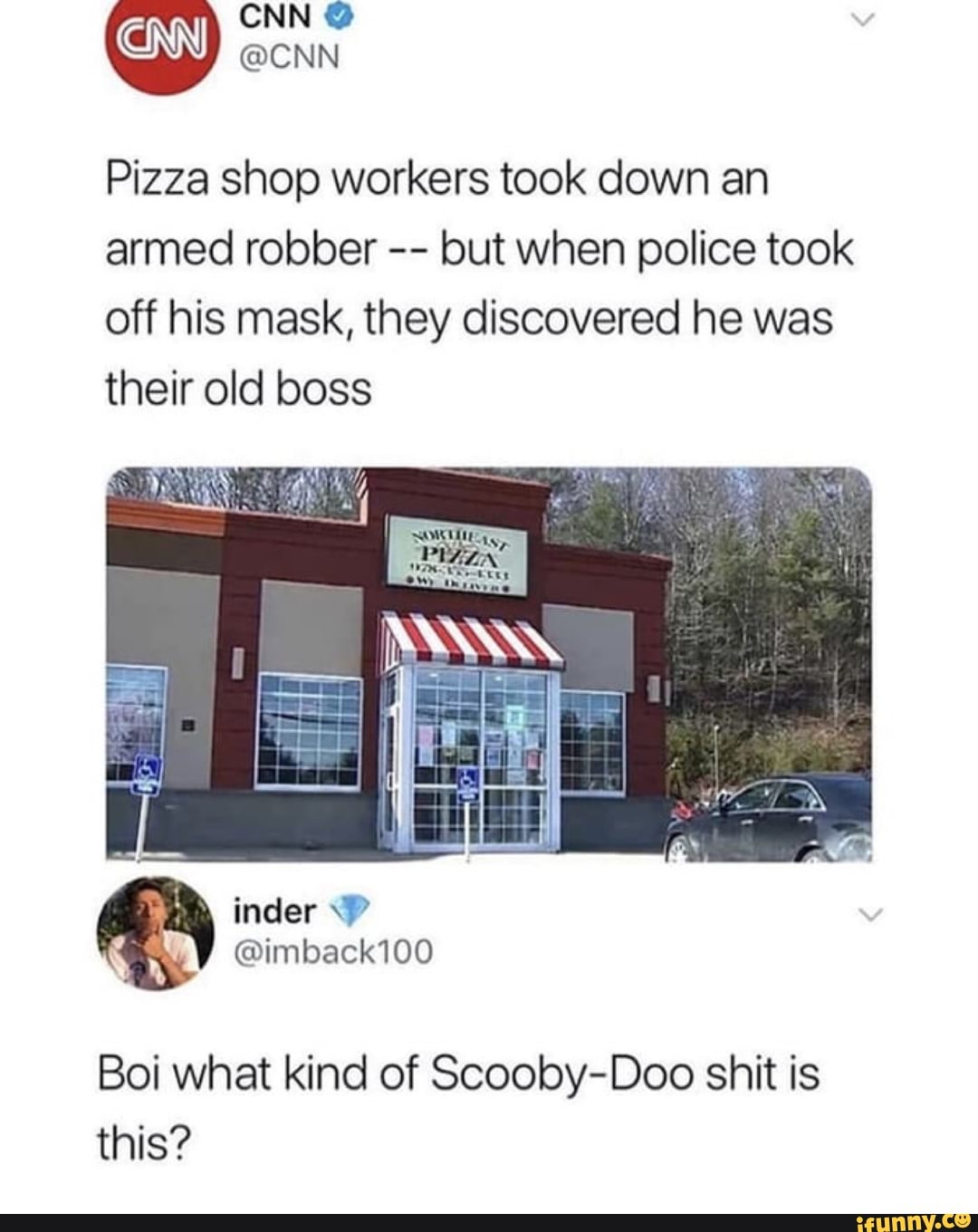 (CAN)
CNN
@CNN
Pizza shop workers took down an armed robber but when police took off his mask, they discovered he was their old boss
Boi what kind of Scooby-Doo shit is this?