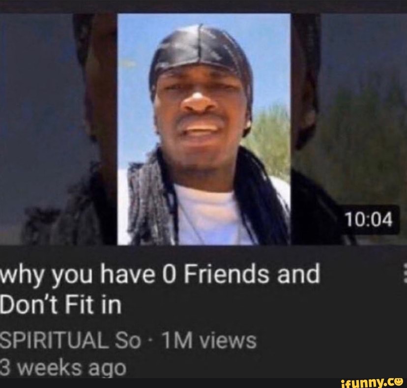 why you have 0 Friends and
Don't Fit in
SPIRITUAL So - views
3 weeks ago