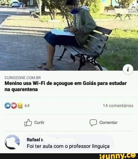 CURIOZONE COM BR
Menino usa Wi-Fi de açougue em Goiás para estudar
na quarentena
OO 14 comentários
0º) Curtir (O Comentar Rafaelk
Na" Foi ter aula com
o
professor linguiça
