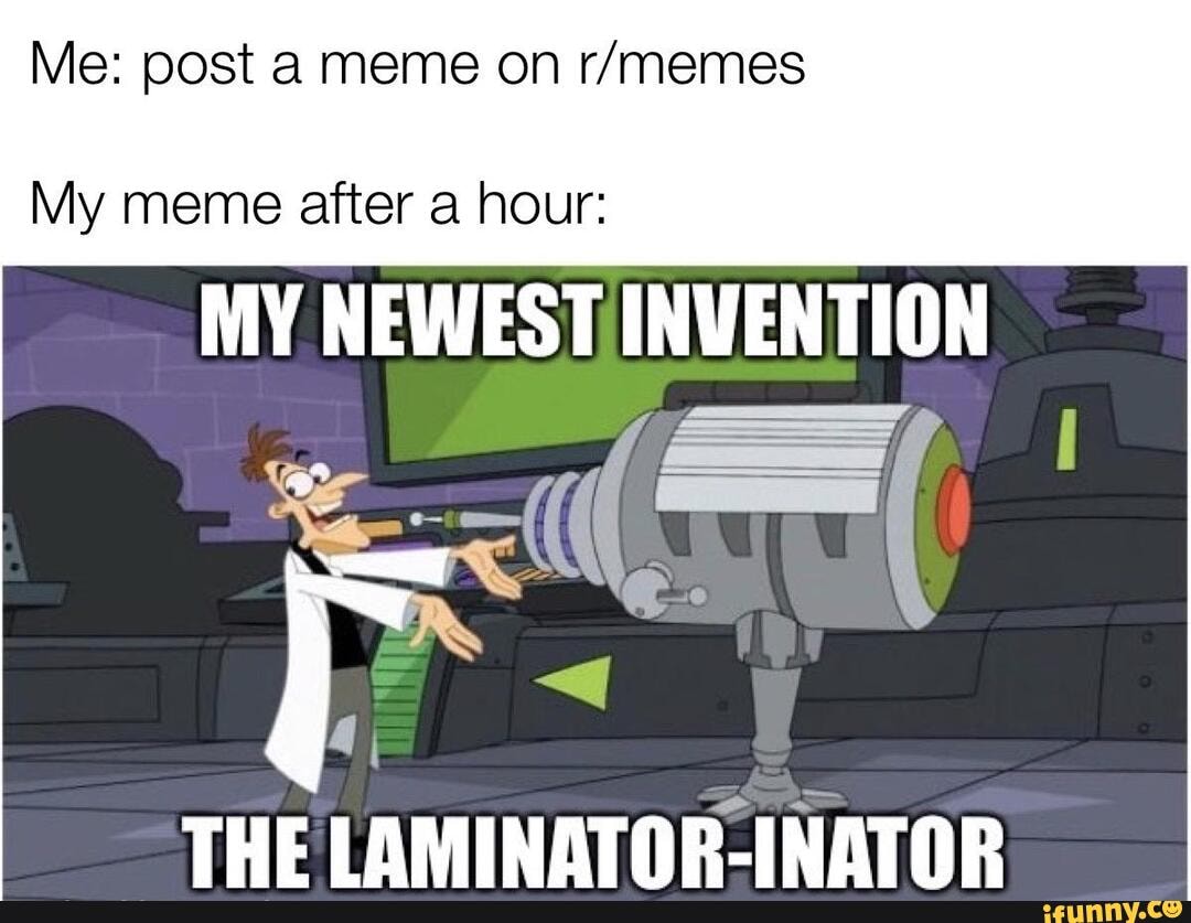 Me post a meme on My meme after a hour MY NEWEST INVENTION THE
