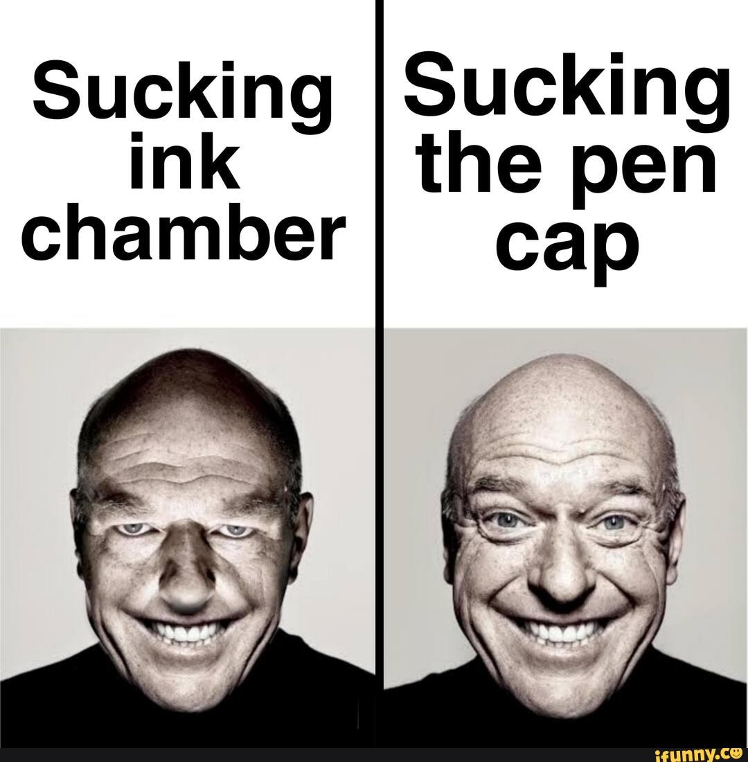 Sucking I Sucking ink the pen chamber cap - iFunny