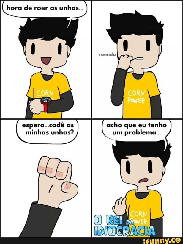 hora de roer as
acho que eu
tenho
um
problema...