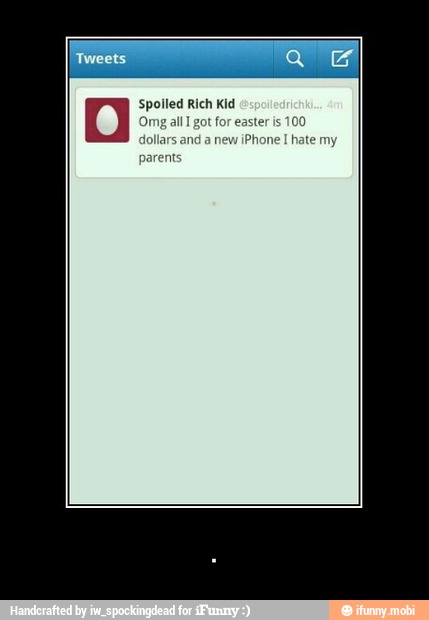 A
Spolled Rich Kid
Omg all
I got for easter is
dollars and
a new ¡Phone - .