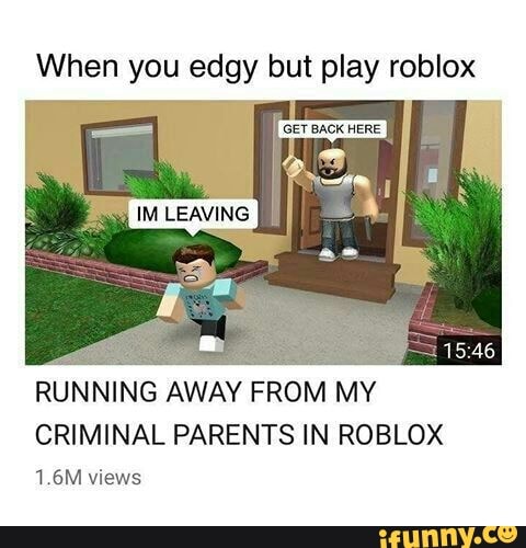 When You Edgy But Play Roblox Running Away From My Criminal Parents In Roblox 1 6m Views Ifunny - edgy hut roblox