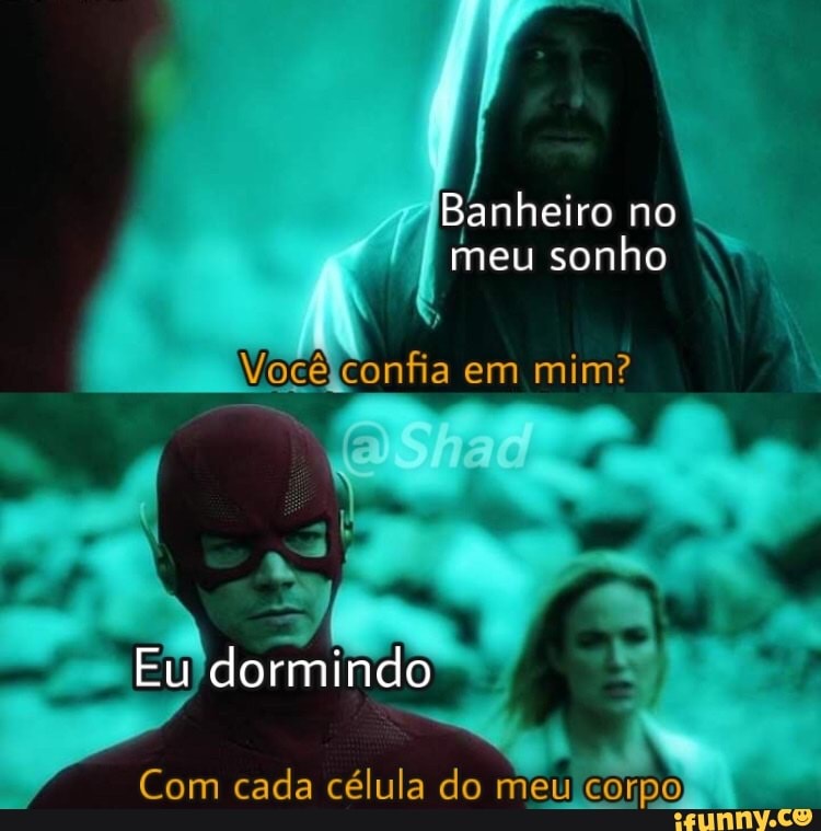 Banheiro iro no meu sonho
confia em mim?
Eu dormindo
Com cada célula do meu