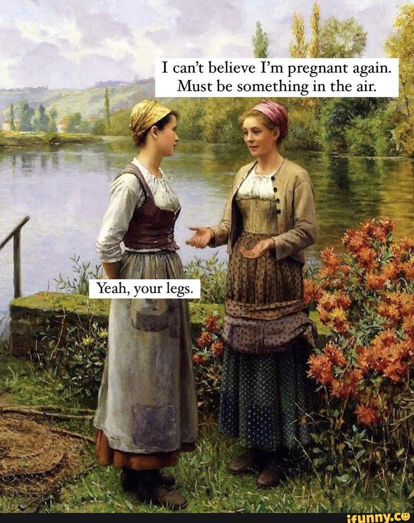 I can't believe I'm pregnant again. Must be something in the air. 'Yeah ...