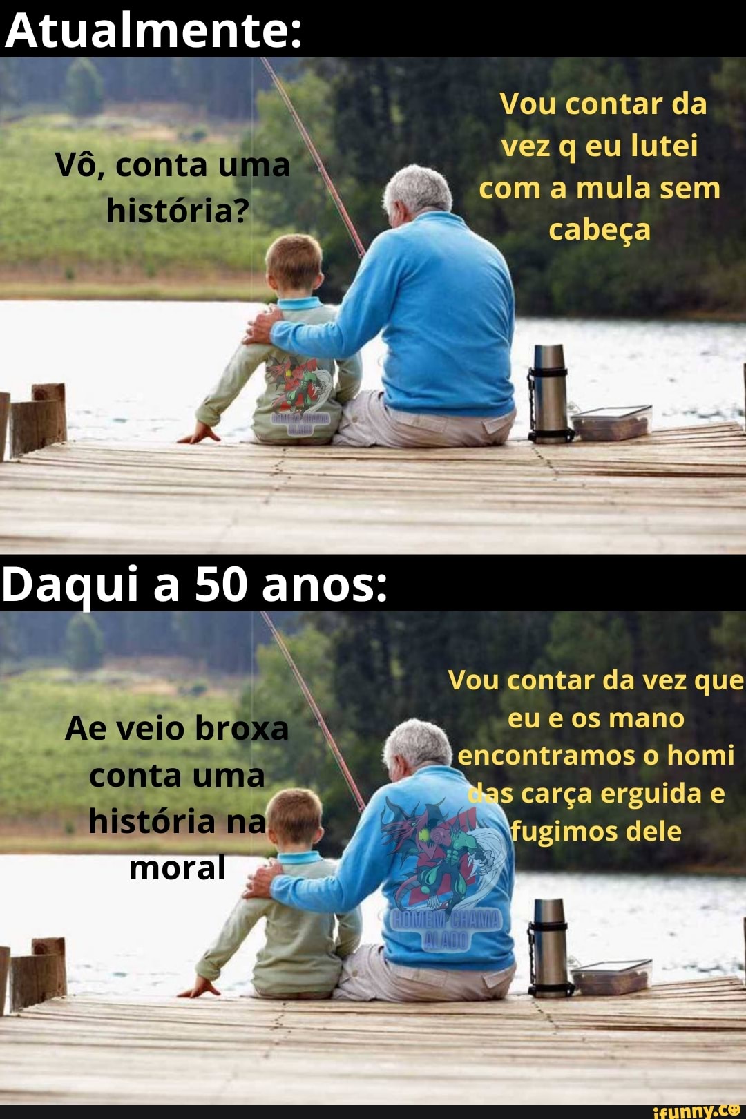 Atualmente:
conta uma nistória?
Vou contar da vez q eu lutei com a mula sem
cabeça
Daqui a 50 amos:
Vou contar da vez que
-jencontramos homi
velo broxa * eu os mano
as carça erguida e conta uma história fugimos dele