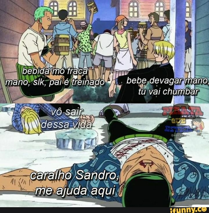 bebida mó frácã mano. stk peié freinado bebe devagar mano tu val chumbar
caralho Sandro, me ajuda aqui
