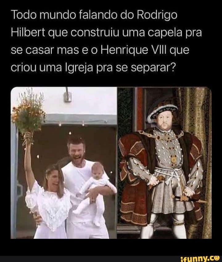 Todo mundo falando do Rodrigo
Hilbert que construiu uma capela pra
se casar mase o He criou uma Igreja pra se separar?
rique VIIl que se separar?