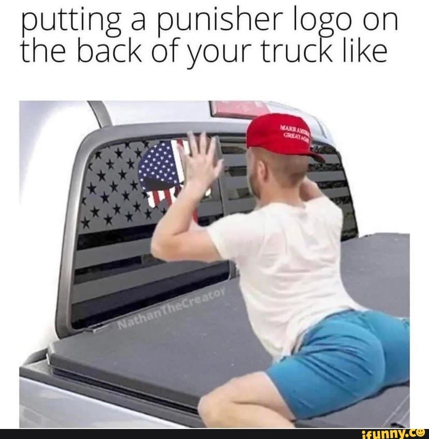 Putting a punisher logo on the back of your truck like - iFunny