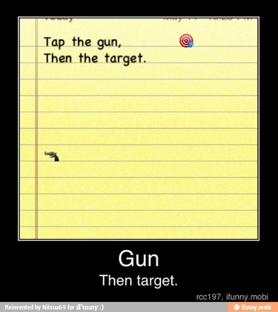 Tap the gun,
Then the target.
Gun
Then target.