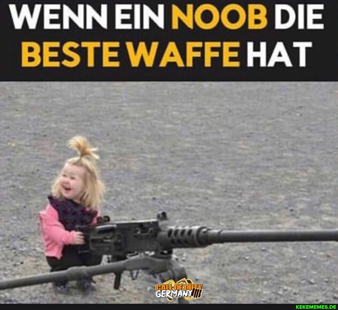 WENN EIN DIE BESTE WAFFE HAT