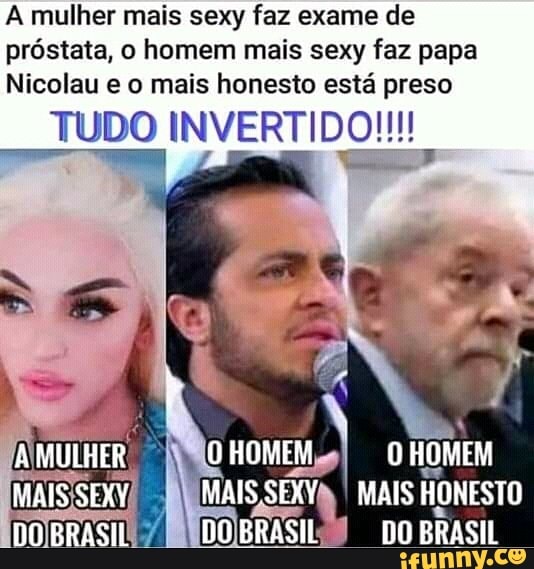 A mulher mais sexy faz exame de
próstata, o homem mais sexy faz papa
Nicolau e o mais honesto está preso
TUDO INVERTIDO!!!
RAMAIS SENNA,
I
MAIS
HONESTO
DOBRASILL? ENDOIBRASIL: