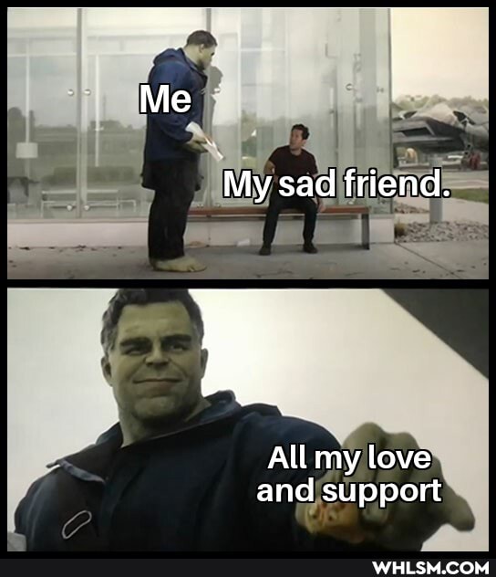 My sad friend.
All my love and support