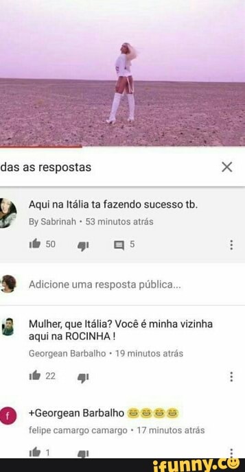 das as respostas x
Aqui na Itália ta fazendo sucesso tb.
53 minutos atrás
ê Mulher, que Itália? Você é minha vizinha
aqui na ROCINHA Georgean Barbalho 19 minutos atras
felipe camargo camargo 17 minutos atrás