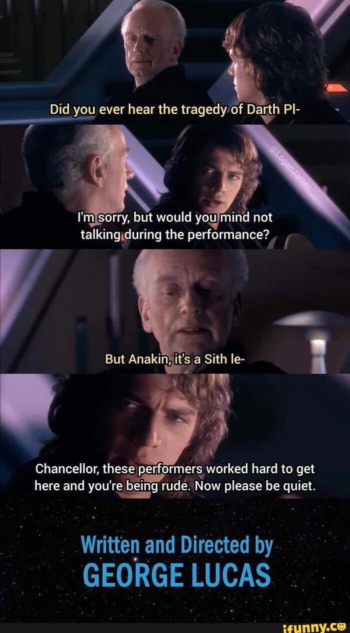 Did you ever hear the tragedy of Darth Pl- sorry, but would you mind ...