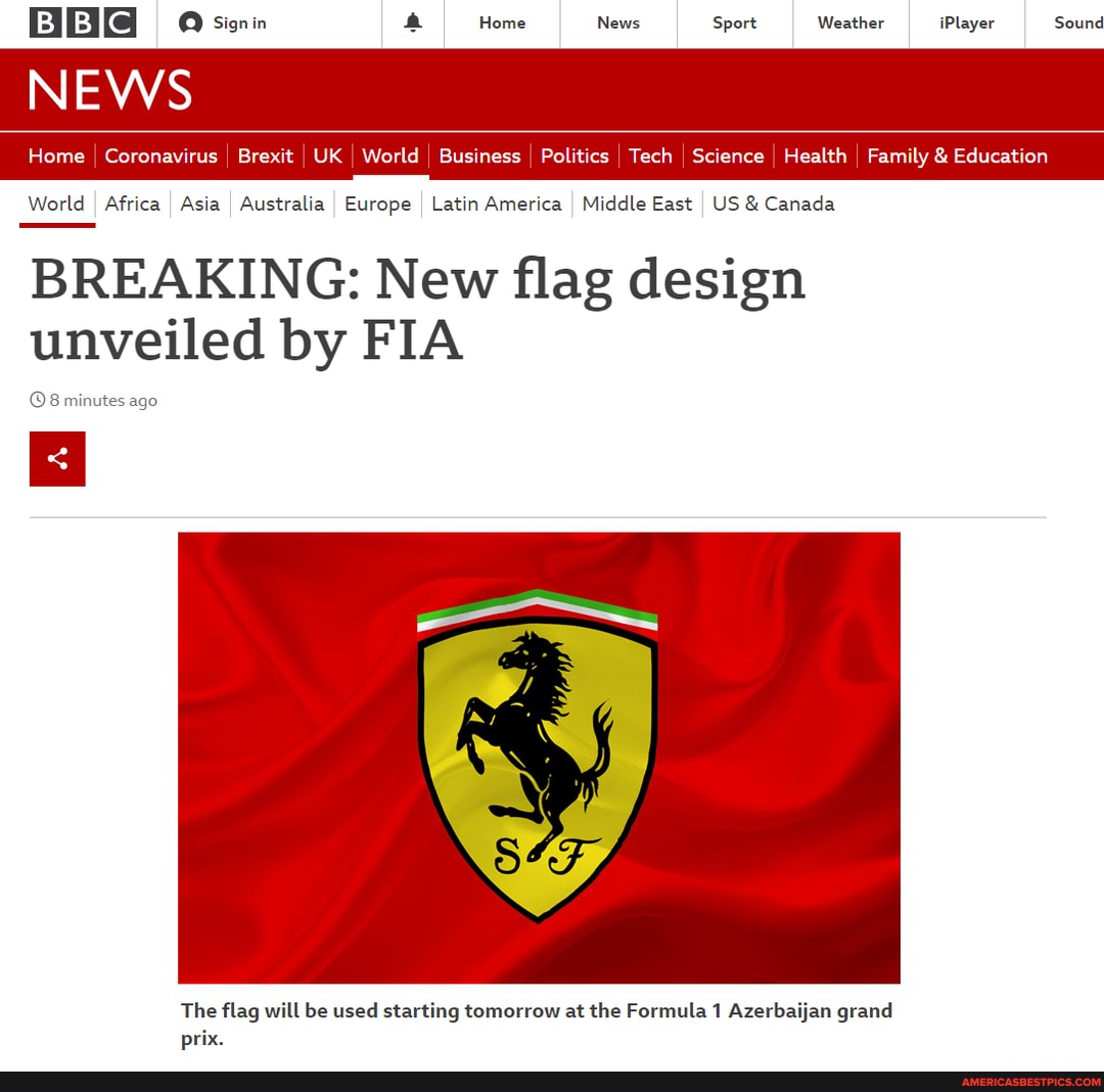 NEWS
minutes ago
Signin Home News Sport Weather Player Sound
Home Corona' I Brexit I UK I rld I Business I Politics I Tech I Science I Health I Family & Education
World Africa Asia Australia Europe Latin America Middle East US & Canada
BREAKING: New flag design unveiled by FIA
The flag will be used starting tomorrow at the Formula 1 Azerbaijan grand
prix.