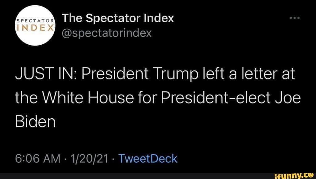 Spectator Index
[INDEX @spectatorindex
JUST IN: President Trump left a letter at the White House for President-elect Joe
Biden
AM - - TweetDeck