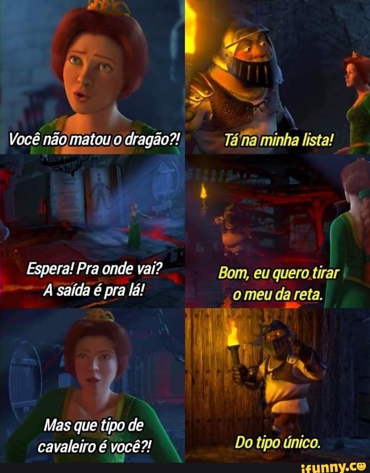 Você não matou dragão: a minha lista!
Espera! Pra onde vai? Bom, eu quero. tirar I A saída é pra lá! o meu da reta.
Mas que tipo de cavaleiro é você?! Do tipo único.