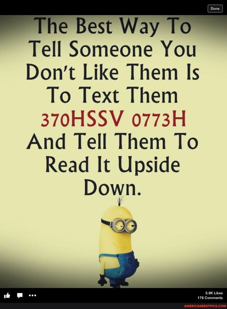 he Best Way To
Tell Someone You
Don't Like Them Is
To Text Them
370HSSV 0773H And Tell Them To
Read It Upside
Down.