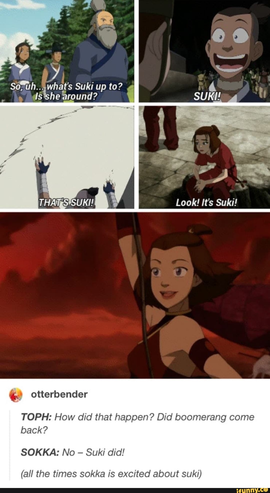 É otterbender
TOPH: How did that happen? Did boomerang come
back?
(all the times sokka is excited about suki)