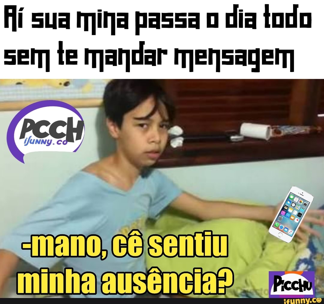 Aí sua mina passa o
dia todo
sem te mandar mensagen
ES