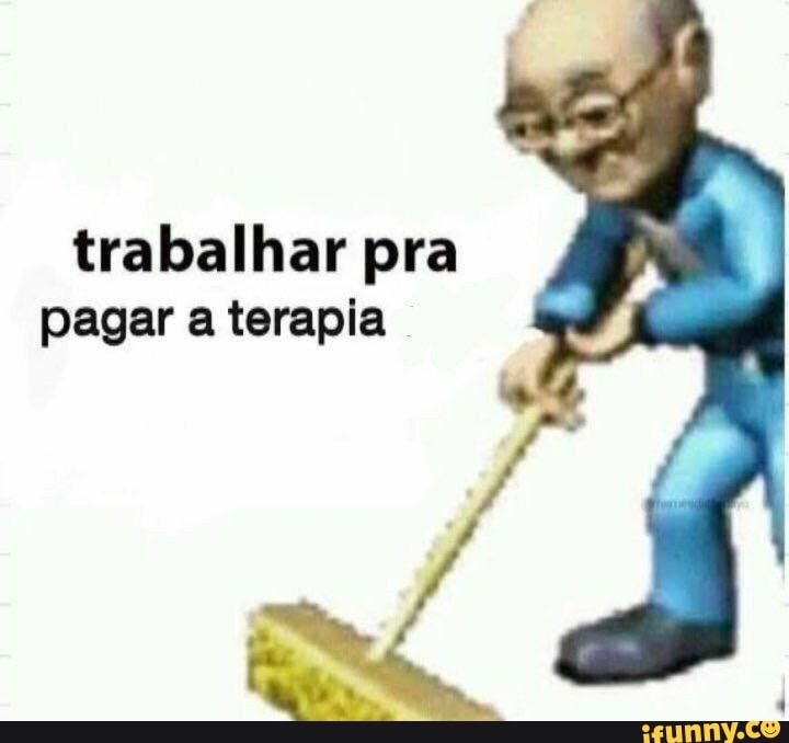 trabalhar pra pagar a terapia
