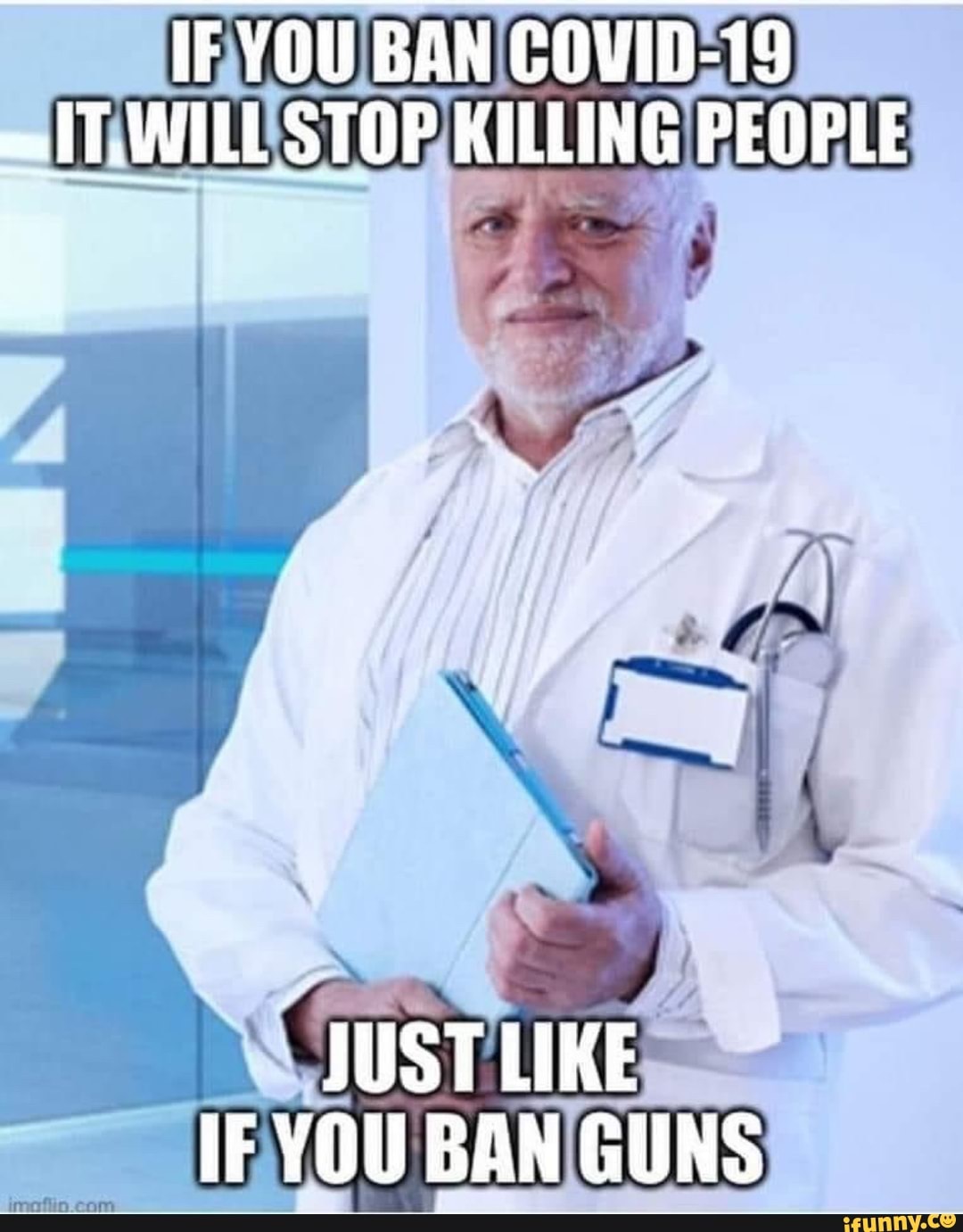 lF YOU BAN COVID-19
HT.WILL STOP KILLING PEOPLE
JUST LIKE IF YOU BAN GUNS