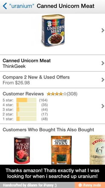 4 "uranium" Canned Unicorn Meat
Canned Unicorn Meat
Compare 2 New Used Offers
From $26.98
Customers Who Bought This Also Bought
Thanks amazon! Thats exactly what I was
looking for when i searched up uranium! - Thanks amazon! Thats exactly what I was looking for when i searched up uranium!