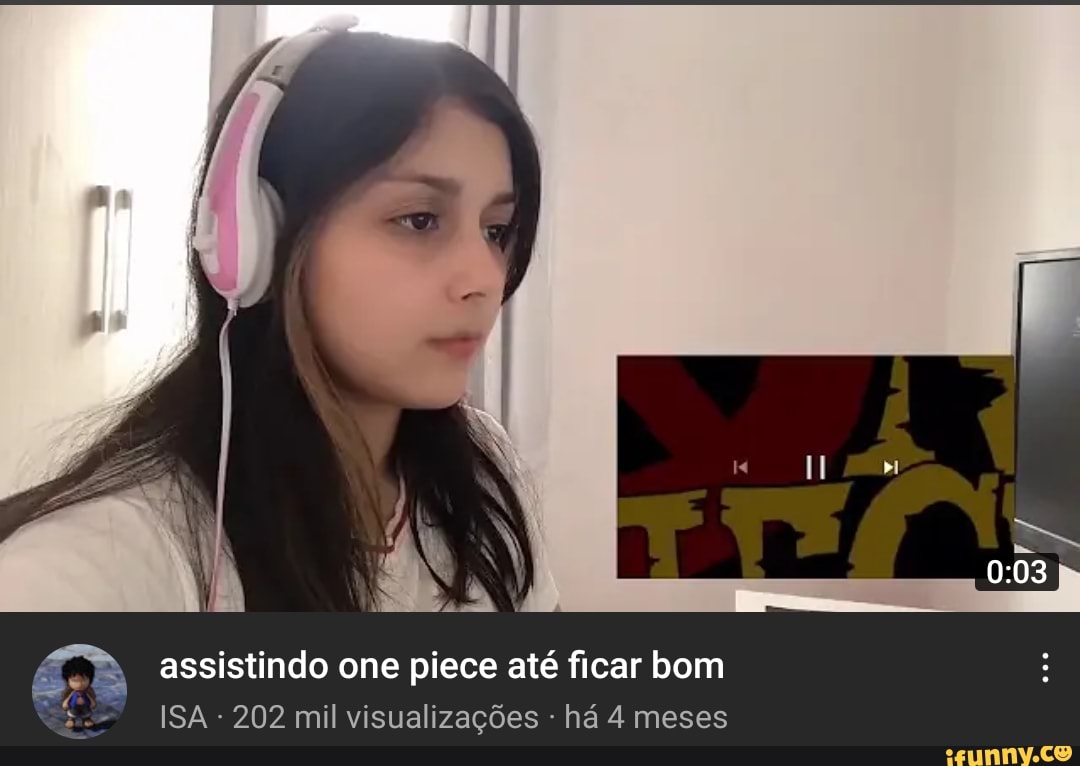 assistindo one piece até ficar bom
ISA - 202 mil visualizações há 4 meses
