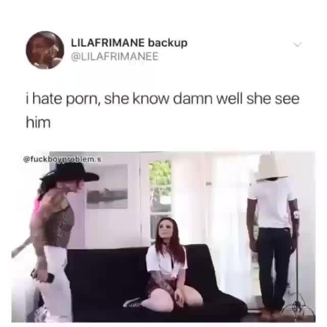 Hate Porn - I hate porn, she know damn well she see, him