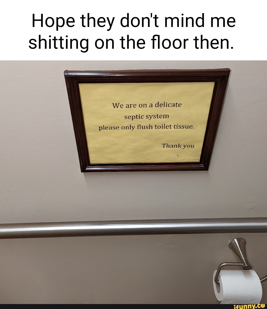 Hope they dont mind me shitting on the floor then. We are on a delicate ...